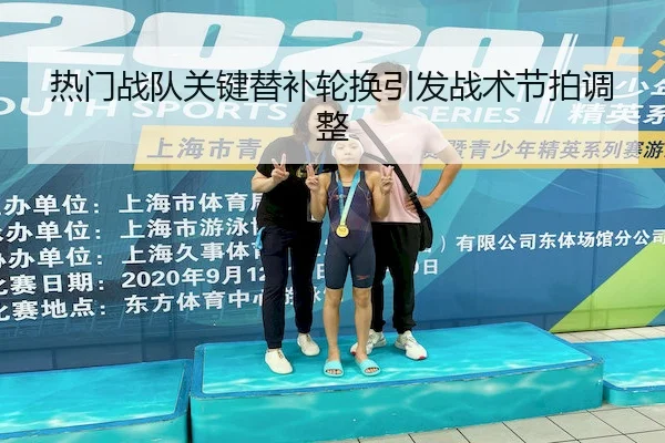 热门战队关键替补轮换引发战术节拍调整 | J9